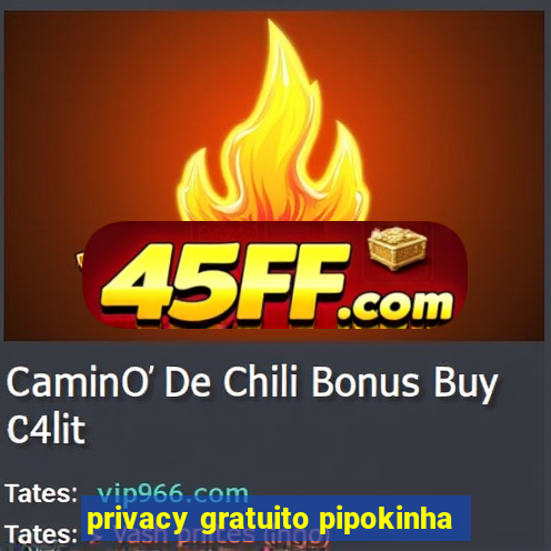 privacy gratuito pipokinha